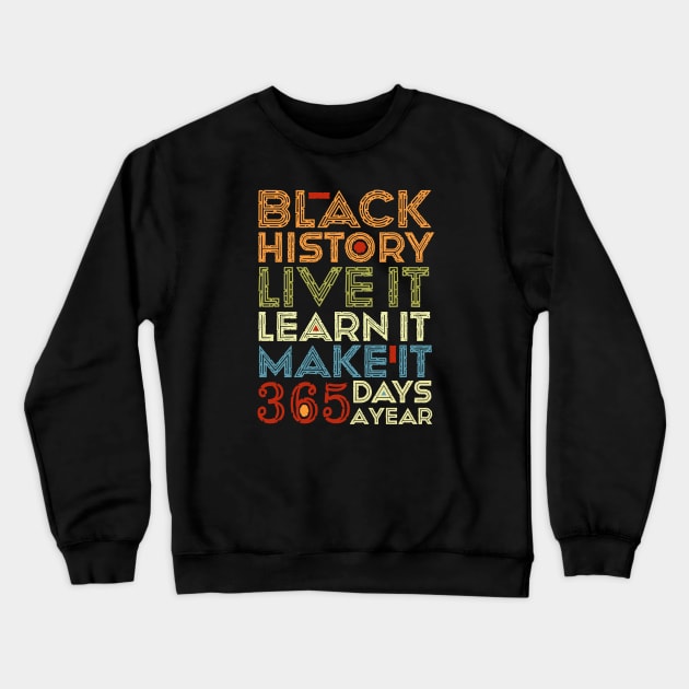 Black History, Live Learn Make It 365 Days A Year, Black Live Matter Crewneck Sweatshirt by artbyhintze